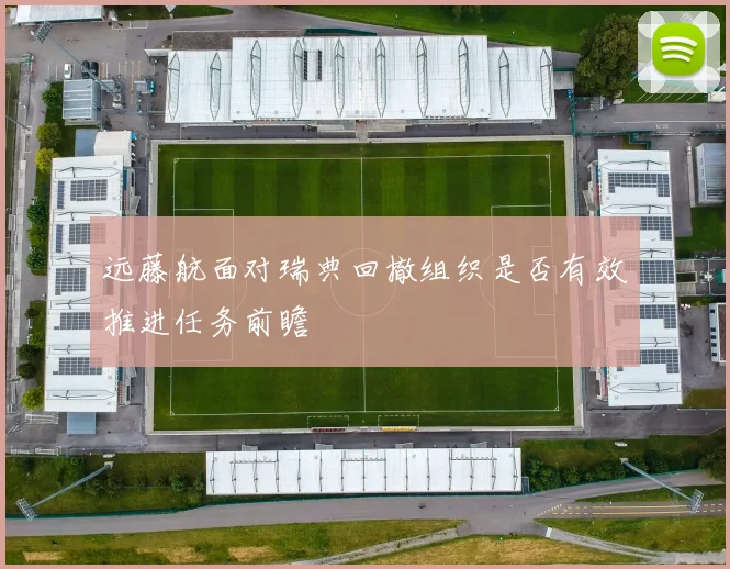 远藤航面对瑞典回撤组织是否有效推进任务前瞻