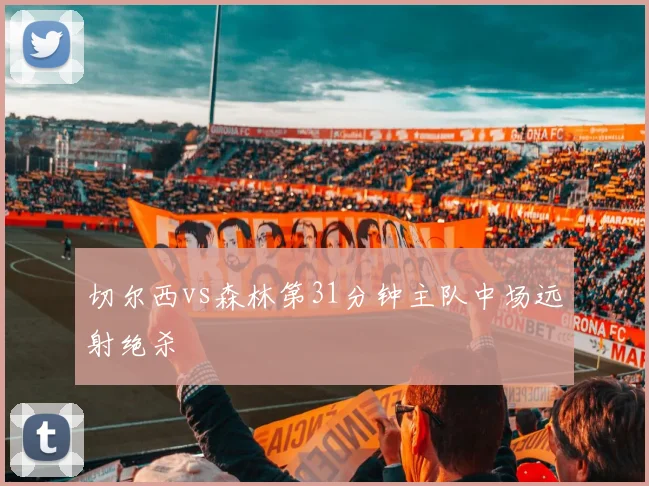 切尔西vs森林第31分钟主队中场远射绝杀