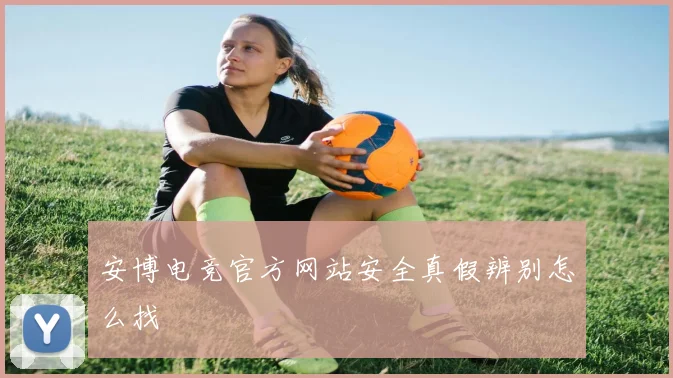 安博电竞官方网站安全真假辨别怎么找