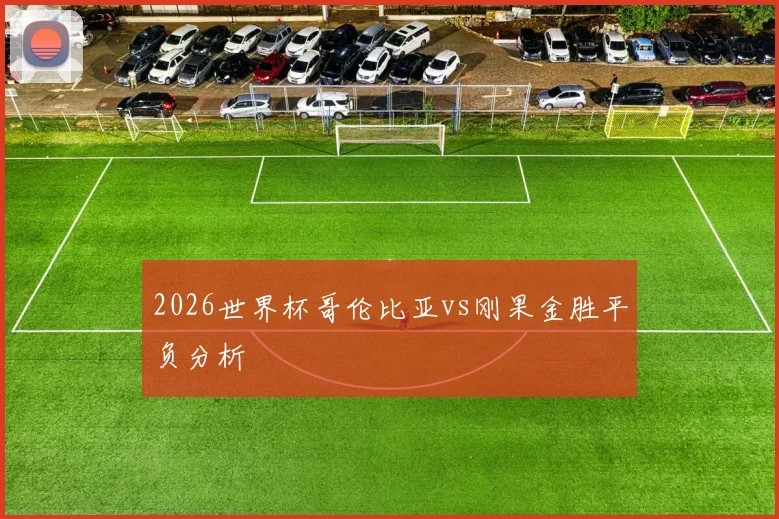 2026世界杯哥伦比亚vs刚果金胜平负分析