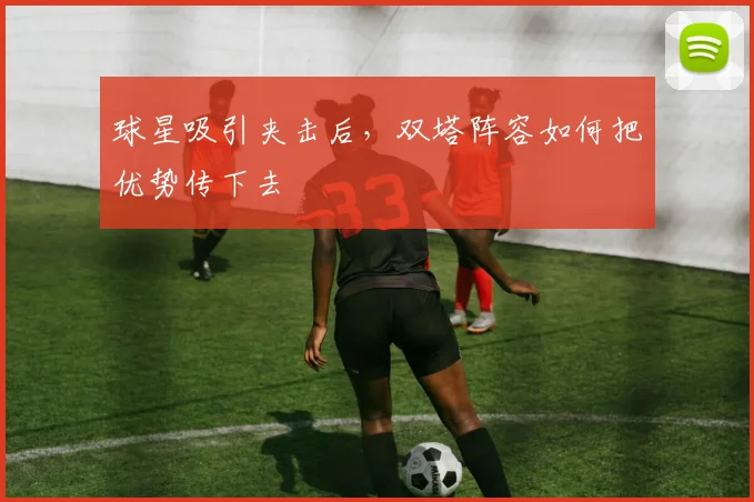 球星吸引夹击后，双塔阵容如何把优势传下去